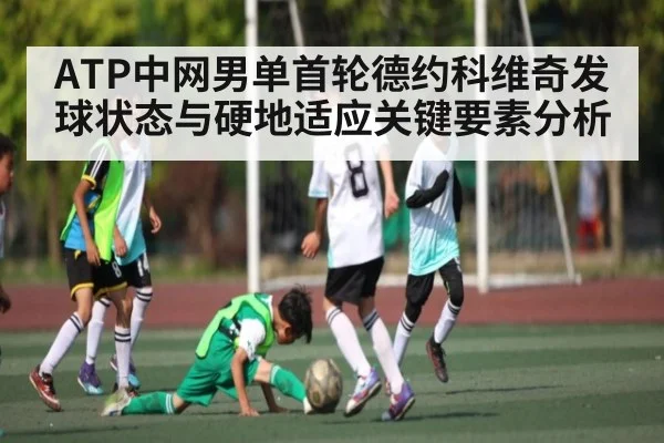 ATP中网男单首轮德约科维奇发球状态与硬地适应关键要素分析